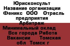 Юрисконсульт › Название организации ­ Феникс, ООО › Отрасль предприятия ­ Арбитраж › Минимальный оклад ­ 1 - Все города Работа » Вакансии   . Томская обл.,Томск г.